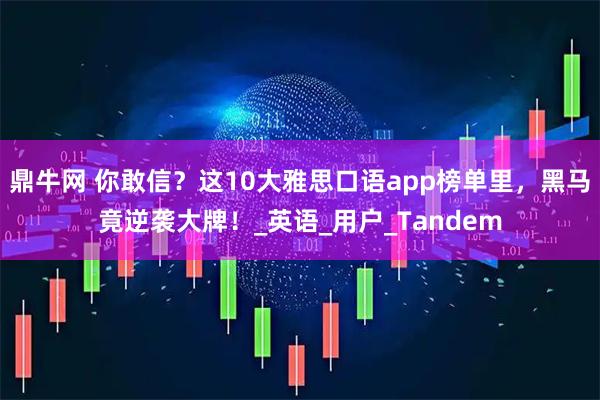 鼎牛网 你敢信？这10大雅思口语app榜单里，黑马竟逆袭大牌！_英语_用户_Tandem